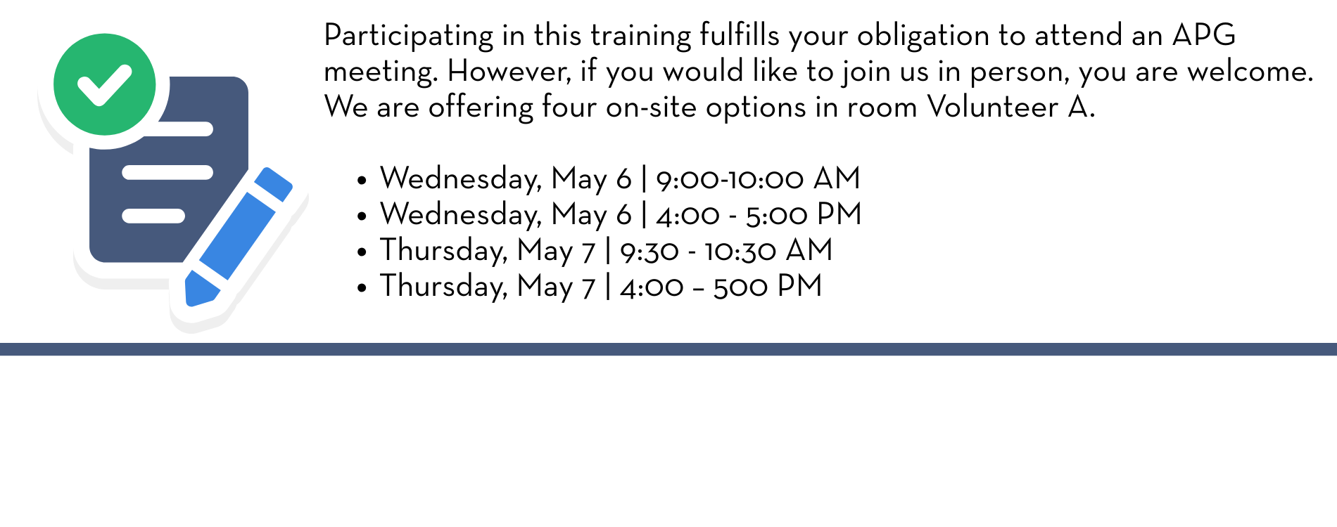 Participating in this training fulfills your obligation to attend an APG meeting. However, if you would like to join us in person, you are welcome. We are offering four on-site options in room Volunteer A. Wednesday, May 6 | 9:00-10:00 AM Wednesday, May 6 | 4:00 - 5:00 PM Thursday, May 7 | 9:30 - 10:30 AM Thursday, May 7 | 4:00 – 500 PM 